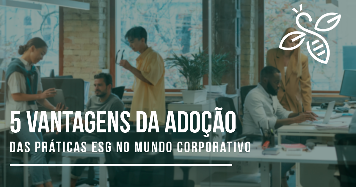 Cinco vantagens da adoção das práticas ESG no mundo corporativo