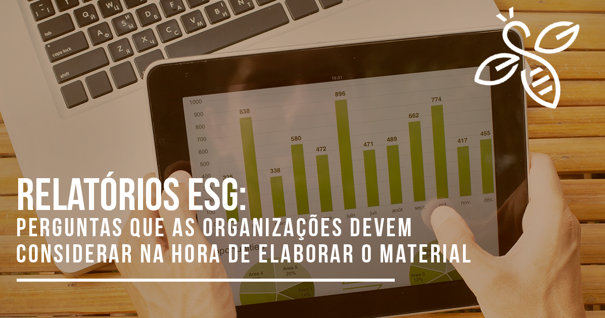 Relatórios ESG: perguntas que as organizações devem considerar na hora de elaborar o material