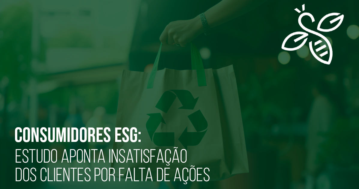 Consumidores ESG: estudo aponta insatisfação dos clientes por falta de ações