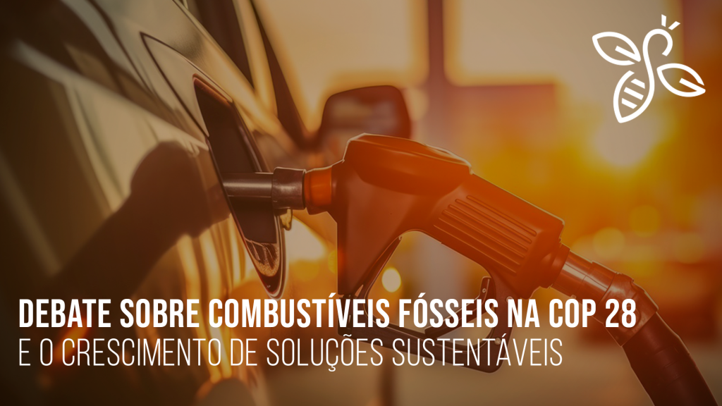 Debate sobre combustíveis fósseis na COP 28 e o crescimento de soluções sustentáveis